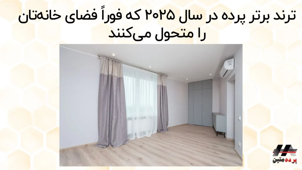 ۸ ترند برتر پرده در سال ۲۰۲۵ که فوراً فضای خانه‌تان را متحول می‌کنند