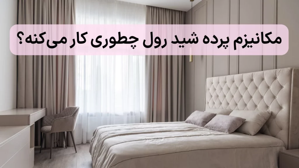 مکانیزم پرده شید رول چطوری کار می‌کنه؟